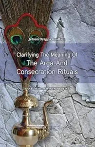 Clarifying the Meaning of the Arga and Consecration Rituals by Jetsun Dragpa Gyeltsen