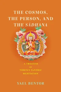 The Cosmos, the Person, and the Sādhana: A Treatise on Tibetan Tantric Meditation